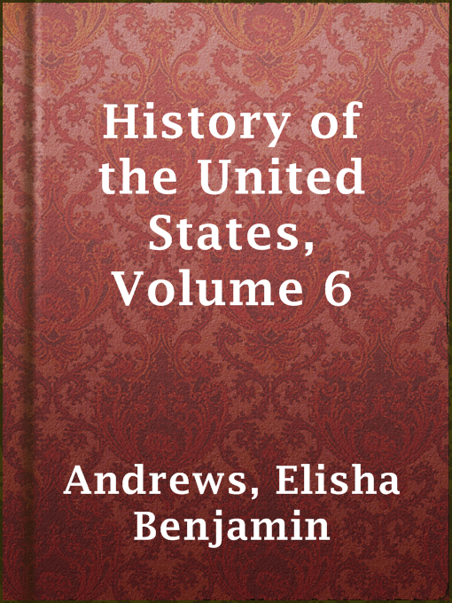 Title details for History of the United States, Volume 6 by Elisha Benjamin Andrews - Wait list